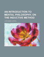 An Introduction to Mental Philosophy, on the Inductive Method