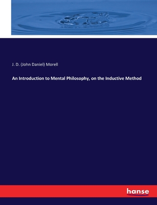 An Introduction to Mental Philosophy, on the Inductive Method - Morell, J D (John Daniel)