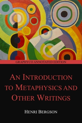 An Introduction to Metaphysics and Other Writings (Graphyco Annotated Edition) - Hulme, T E (Translated by), and Editions, Graphyco (Editor), and Bergson, Henri