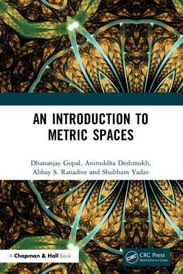 An Introduction to Metric Spaces - Gopal, Dhananjay, and Deshmukh, Aniruddha, and Ranadive, Abhay S.