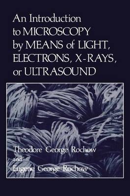 An Introduction to Microscopy by Means of Light, Electrons, X-Rays, or Ultrasound - Rochow, Eugene