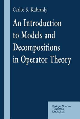 An Introduction to Models and Decompositions in Operator Theory - Kubrusly, Carlos S