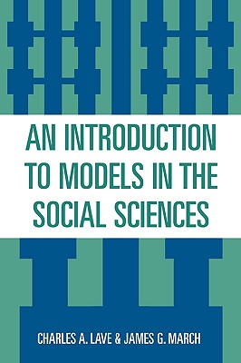 An Introduction to Models in the Social Sciences - Lave, Charles A, and March, James G