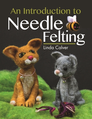An Introduction to Needle Felting - Calver, Linda