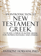 An Introduction to New Testament Greek: A Crash Course in Koine Greek for Homeschoolers and the Self-Taught