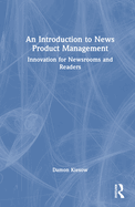 An Introduction to News Product Management: Innovation for Newsrooms and Readers