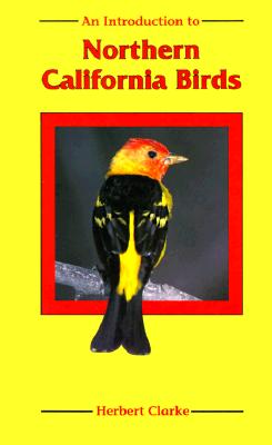 An Introduction to Northern California Birds - Clarke, Herbert, and Ort, Kathleen (Editor)