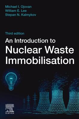 An Introduction to Nuclear Waste Immobilisation - Ojovan, Michael I., and Lee, William E., and Kalmykov, Stepan N.