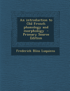 An Introduction to Old French Phonology and Morphology - Primary Source Edition