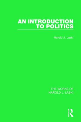 An Introduction to Politics (Works of Harold J. Laski) - Laski, Harold J.