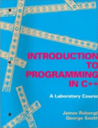 An Introduction to Programming in C++: A Laboratory Course: . - Roberg, James, and Smith, George K