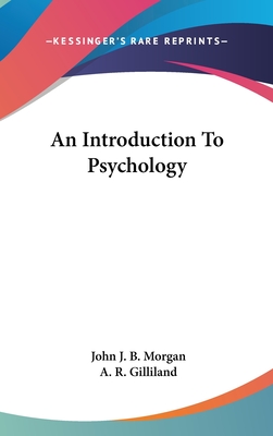 An Introduction To Psychology - Morgan, John J B, and Gilliland, A R