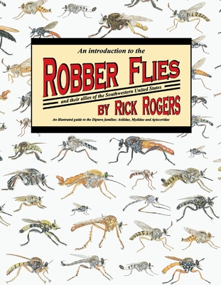 An Introduction to Robber Flies and Their Allies: An Illustrated Guide to the Diptera Families Asilidae Mydidae & Apioceridae Volume 1 - Rogers, Rick