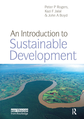 An Introduction to Sustainable Development - Rogers, Peter P, and Jalal, Kazi F, and Boyd, John A