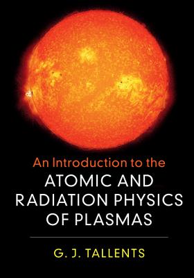 An Introduction to the Atomic and Radiation Physics of Plasmas - Tallents, G J