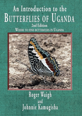 An introduction to the butterflies of Uganda, 2nd edition: Where to find butterflies in Uganda - Waigh, Roger, and Kamugisha, Johnnie