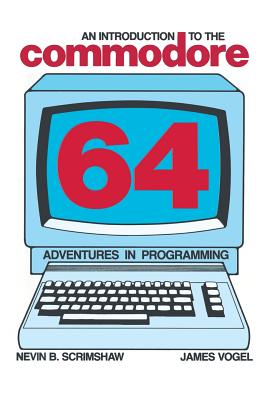 An Introduction to the Commodore 64: Adventures in Programming - Scrimshaw, N B