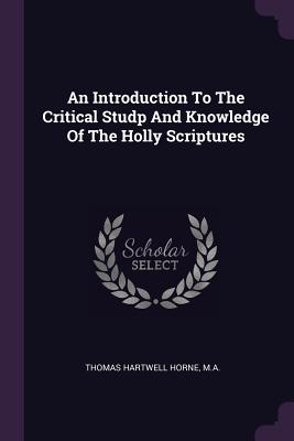 An Introduction To The Critical Studp And Knowledge Of The Holly Scriptures - Thomas Hartwell Horne, Ma