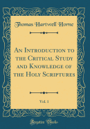 An Introduction to the Critical Study and Knowledge of the Holy Scriptures, Vol. 1 (Classic Reprint)