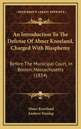 An Introduction to the Defense of Abner Kneeland, Charged with Blasphemy: Before the Municipal Court, in Boston, Massachusetts (1834)