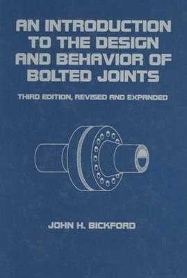 An Introduction to the Design and Behavior of Bolted Joints, Revised and Expanded - Bickford, John