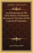 An Introduction to the Early History of Christian Doctrine to the Time of the Council of Chalcedon