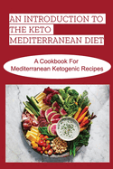 An Introduction To The Keto Mediterranean Diet: A Cookbook For Mediterranean Ketogenic Recipes