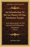 An Introduction To The Lie Theory Of One-Parameter Groups: With Applications To The Solution Of Differential Equations (1911)