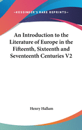 An Introduction to the Literature of Europe in the Fifteenth, Sixteenth and Seventeenth Centuries V2