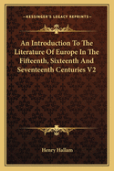 An Introduction To The Literature Of Europe In The Fifteenth, Sixteenth And Seventeenth Centuries V2