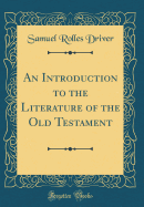 An Introduction to the Literature of the Old Testament (Classic Reprint)