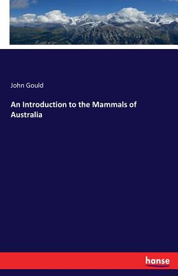 An Introduction to the Mammals of Australia - Gould, John