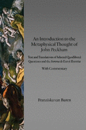 An Introduction to the Metaphysical Thought of John Peckham: Texts and Translations of Selected Quodlibetal Questions and the Summa de Esse et Essentia with Commentary