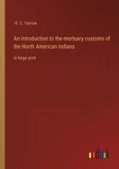 An Introduction to the mortuary customs of the North American Indians: in large print