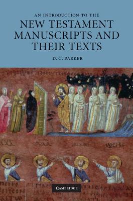An Introduction to the New Testament Manuscripts and Their Texts - Parker, D C