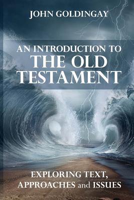An Introduction to the Old Testament: Exploring Text, Approaches And Issues - Goldingay, John
