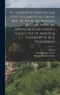 An Introduction to the Old Testament in Greek. Rev. by Richard Rusden Ottley. With an Appendix Containing the Letter of Aristeas Edited by H. St. J. Thackeray - Swete, Henry Barclay, and Thackeray, H St J 1869?-1930, and Ottley, Richard Rusden