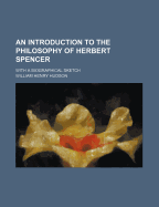An Introduction to the Philosophy of Herbert Spencer: With a Biographical Sketch