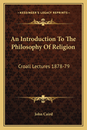 An Introduction To The Philosophy Of Religion: Croall Lectures 1878-79