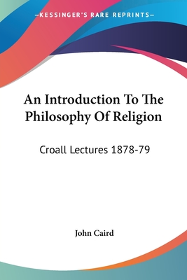 An Introduction To The Philosophy Of Religion: Croall Lectures 1878-79 - Caird, John