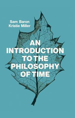 An Introduction to the Philosophy of Time - Baron, Sam, and Miller, Kristie