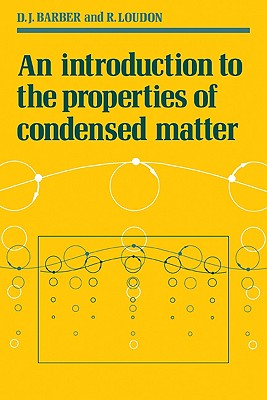 An Introduction to the Properties of Condensed Matter - Barber, David J, and Loudon, Rodney