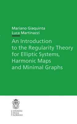 An Introduction to the Regularity Theory for Elliptic Systems, Harmonic Maps and Minimal Graphs - Giaquinta, Mariano, and Martinazzi, Luca