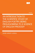 An Introduction to the Scientific Study of English Poetry; Being Prolegomena to a Science of English Prosody