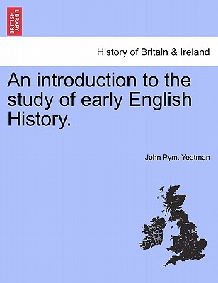 An Introduction to the Study of Early English History. - Yeatman, John Pym