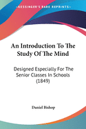 An Introduction To The Study Of The Mind: Designed Especially For The Senior Classes In Schools (1849)