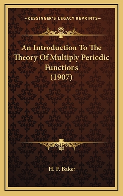 An Introduction to the Theory of Multiply Periodic Functions (1907) - Baker, H F