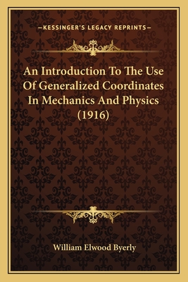 An Introduction To The Use Of Generalized Coordinates In Mechanics And Physics (1916) - Byerly, William Elwood