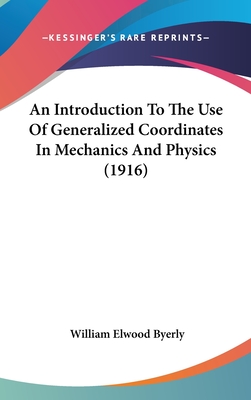 An Introduction To The Use Of Generalized Coordinates In Mechanics And Physics (1916) - Byerly, William Elwood