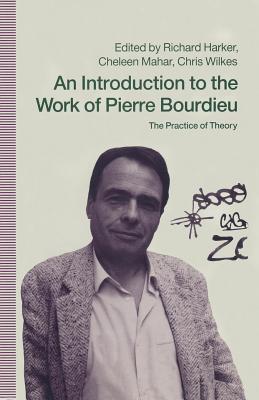 An Introduction to the Work of Pierre Bourdieu: The Practice of Theory - Harker, Richard (Editor), and Mahar, Cheleen (Editor), and Wilkes, Chris (Editor)